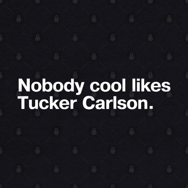 Nobody cool likes Tucker Carlson. by TheBestWords